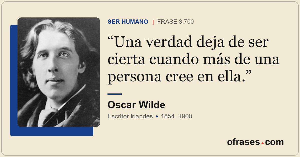 Una verdad deja de ser cierta cuando más de una persona cree en ella.