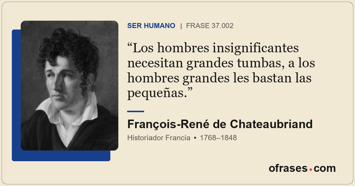 Los hombres insignificantes necesitan grandes tumbas, a los hombres grandes les...