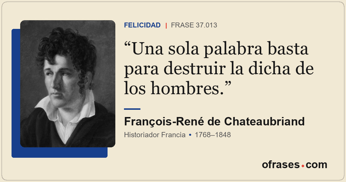 Una sola palabra basta para destruir la dicha de los hombres.
