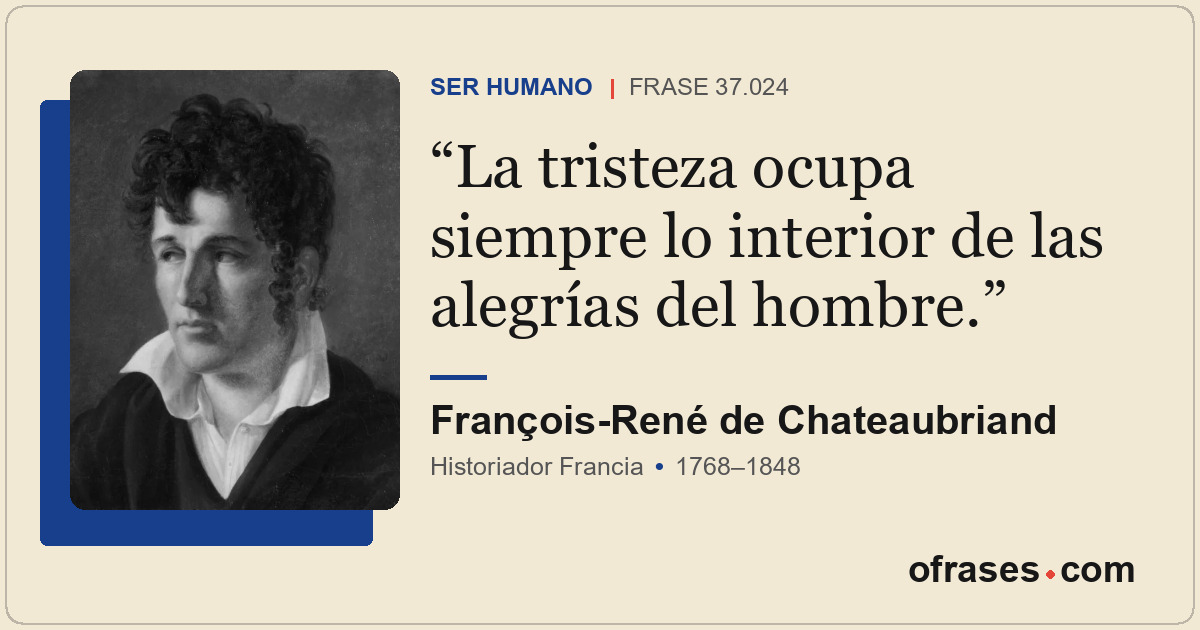 La tristeza ocupa siempre lo interior de las alegrías del hombre.