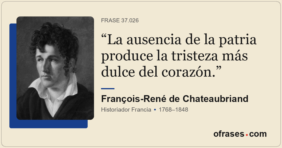 La ausencia de la patria produce la tristeza más dulce del corazón.