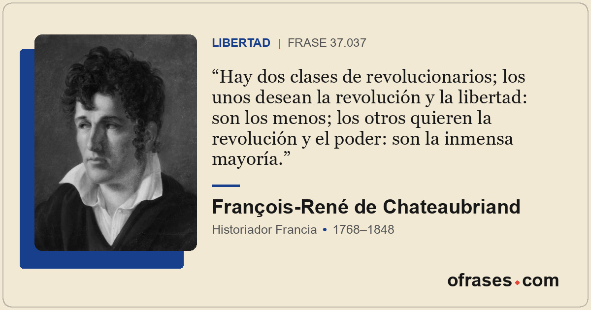 Hay dos clases de revolucionarios; los unos desean la revolución y la libertad:...