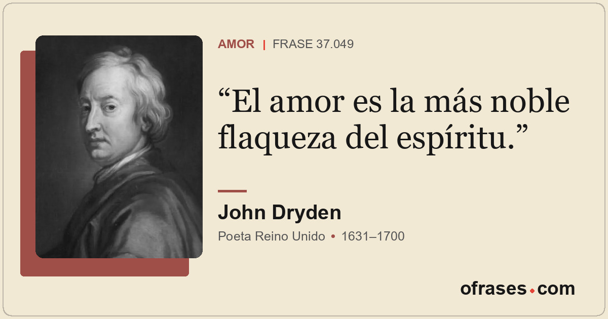 El amor es la más noble flaqueza del espíritu.