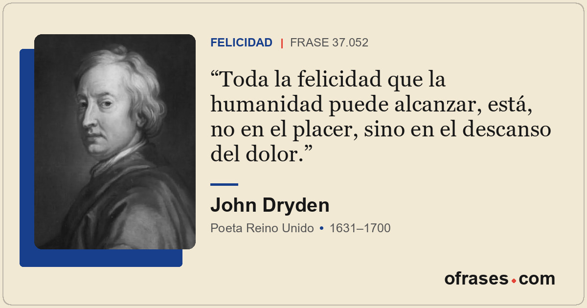 Toda la felicidad que la humanidad puede alcanzar, está, no en el placer, sino e...