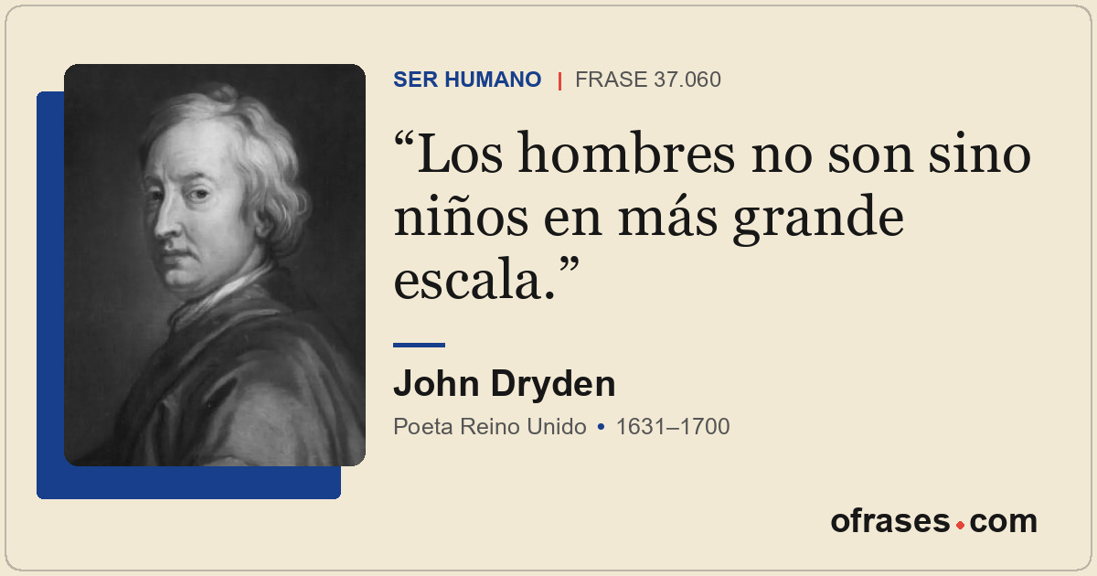 Los hombres no son sino niños en más grande escala.
