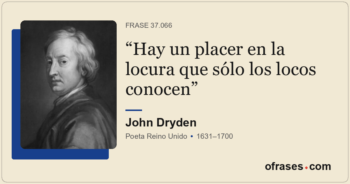 Hay un placer en la locura que sólo los locos conocen