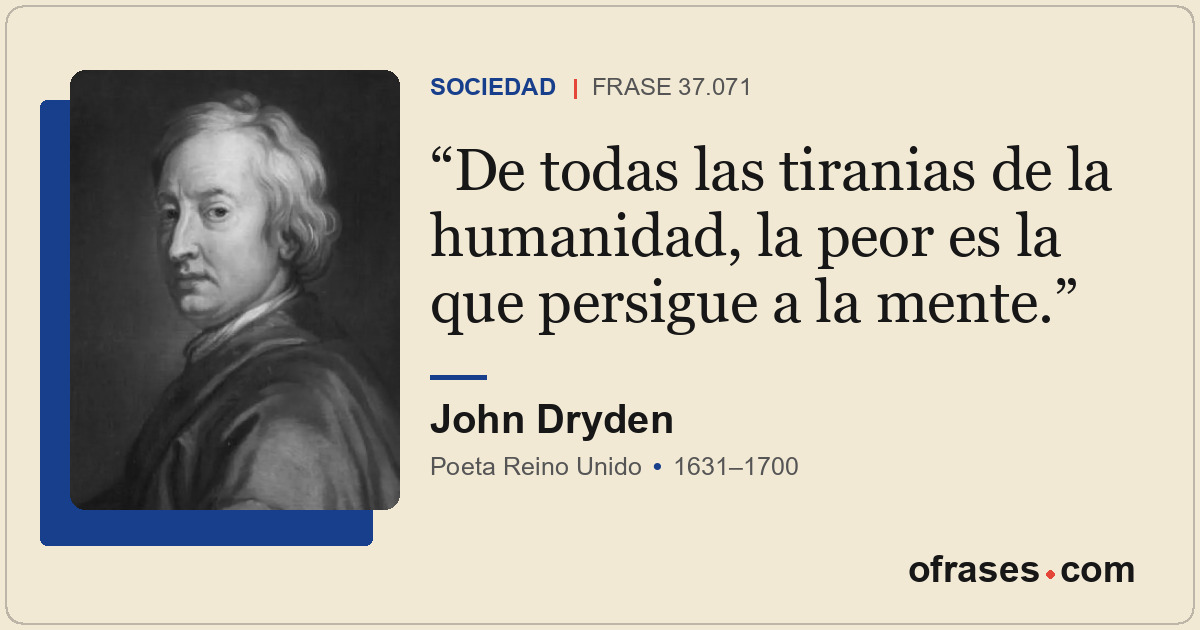 De todas las tiranias de la humanidad, la peor es la que persigue a la mente.