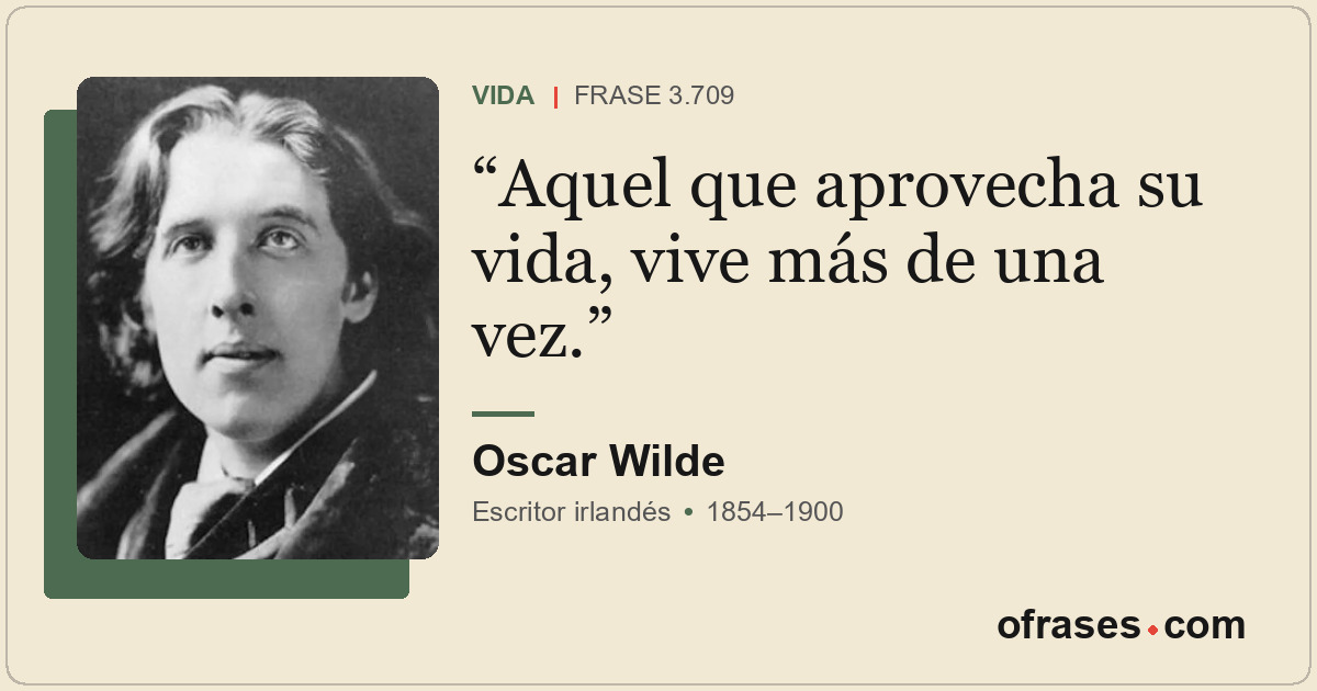 Aquel que aprovecha su vida, vive más de una vez.