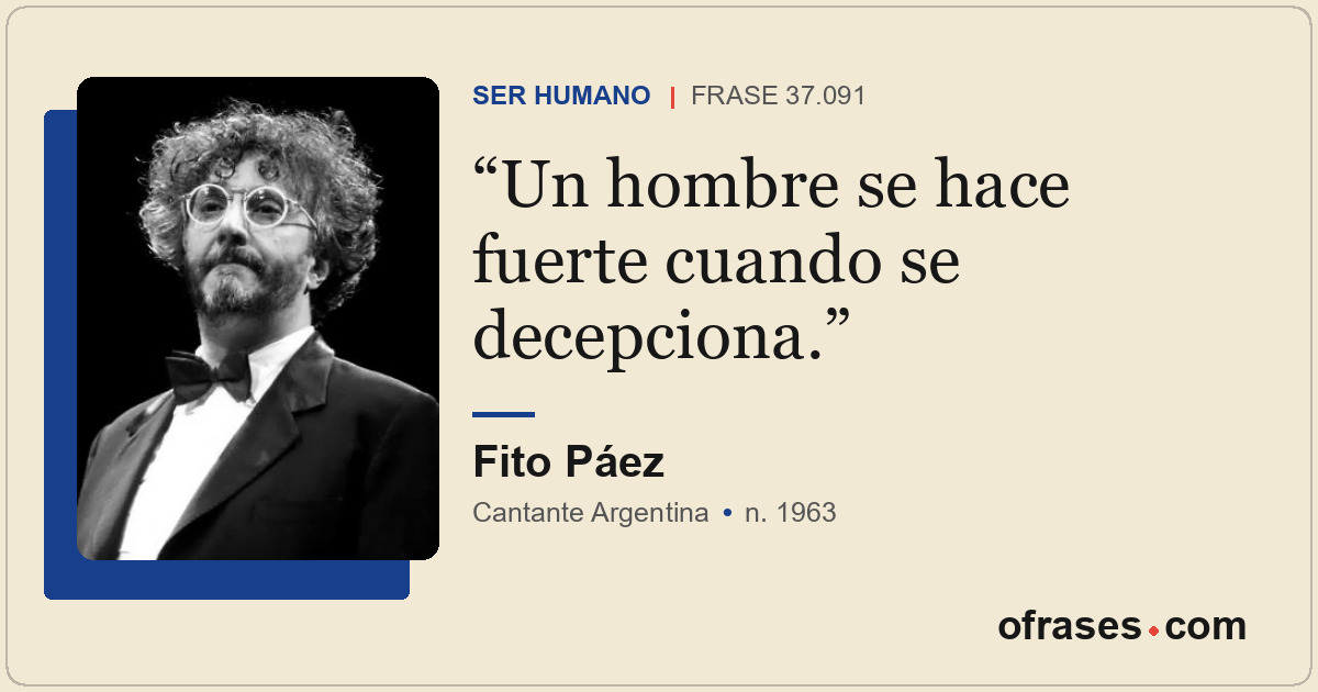 Un hombre se hace fuerte cuando se decepciona.