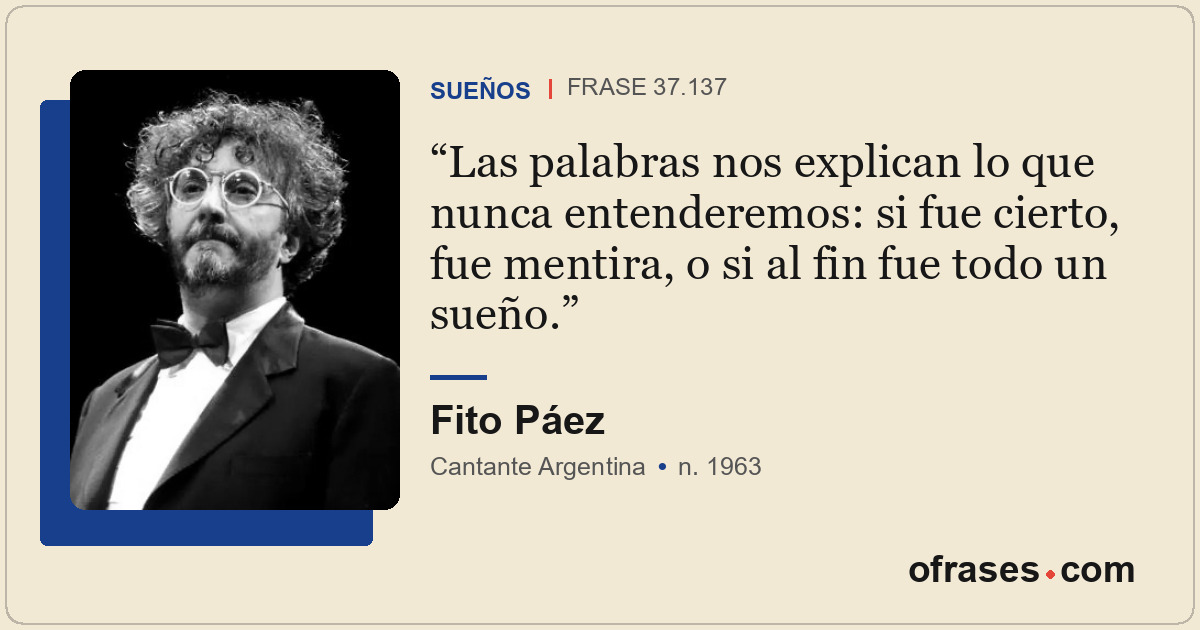 Las palabras nos explican lo que nunca entenderemos: si fue cierto, fue mentira,...