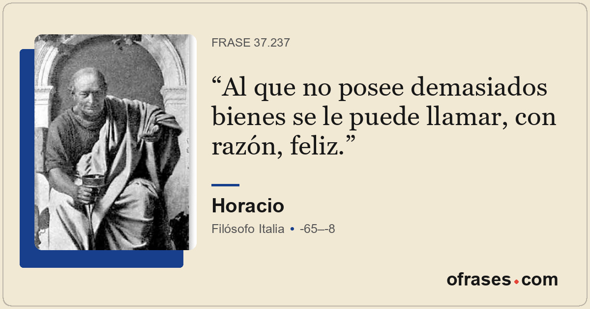 Al que no posee demasiados bienes se le puede llamar, con razón, feliz.