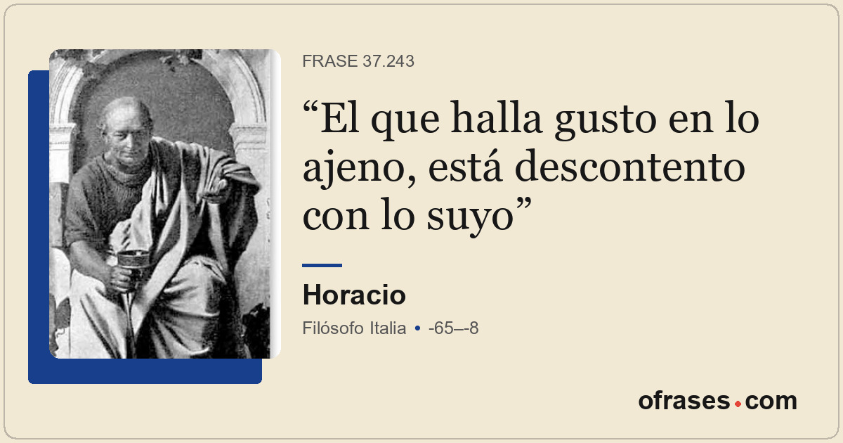 El que halla gusto en lo ajeno, está descontento con lo suyo