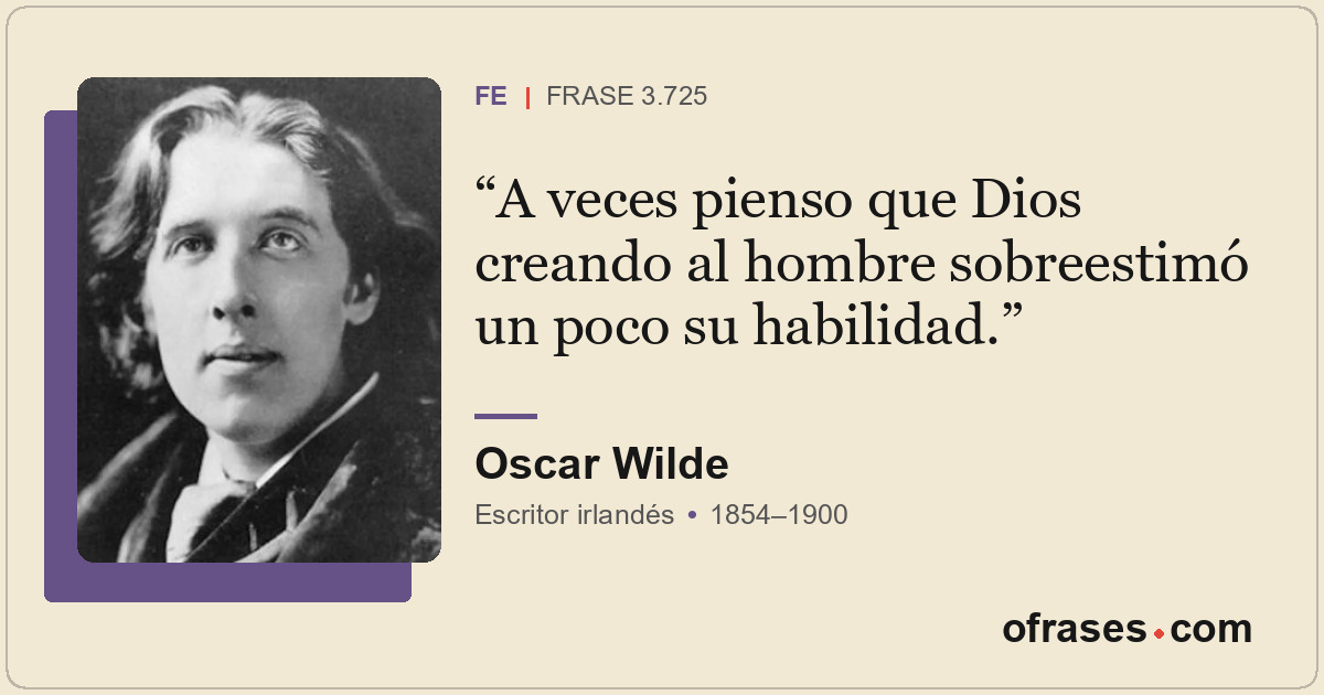A veces pienso que Dios creando al hombre sobreestimó un poco su habilidad.