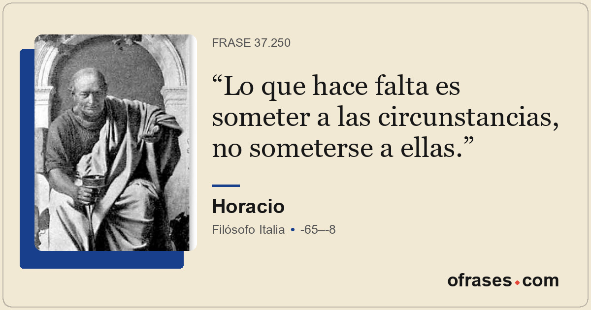 Lo que hace falta es someter a las circunstancias, no someterse a ellas.