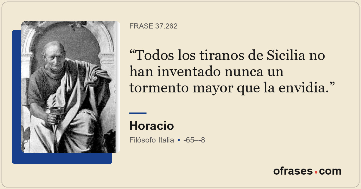 Todos los tiranos de Sicilia no han inventado nunca un tormento mayor que la env...
