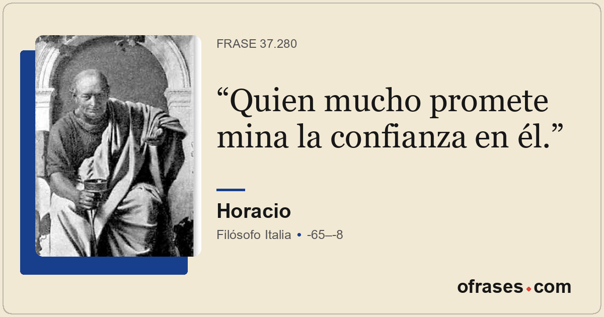 Quien mucho promete mina la confianza en él.