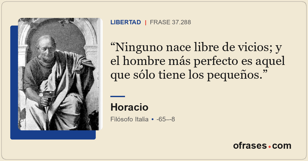 Ninguno nace libre de vicios; y el hombre más perfecto es aquel que sólo tiene l...