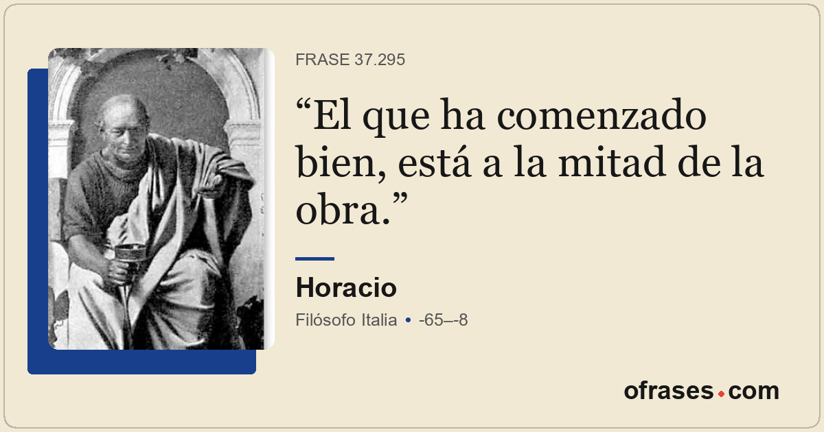 El que ha comenzado bien, está a la mitad de la obra.