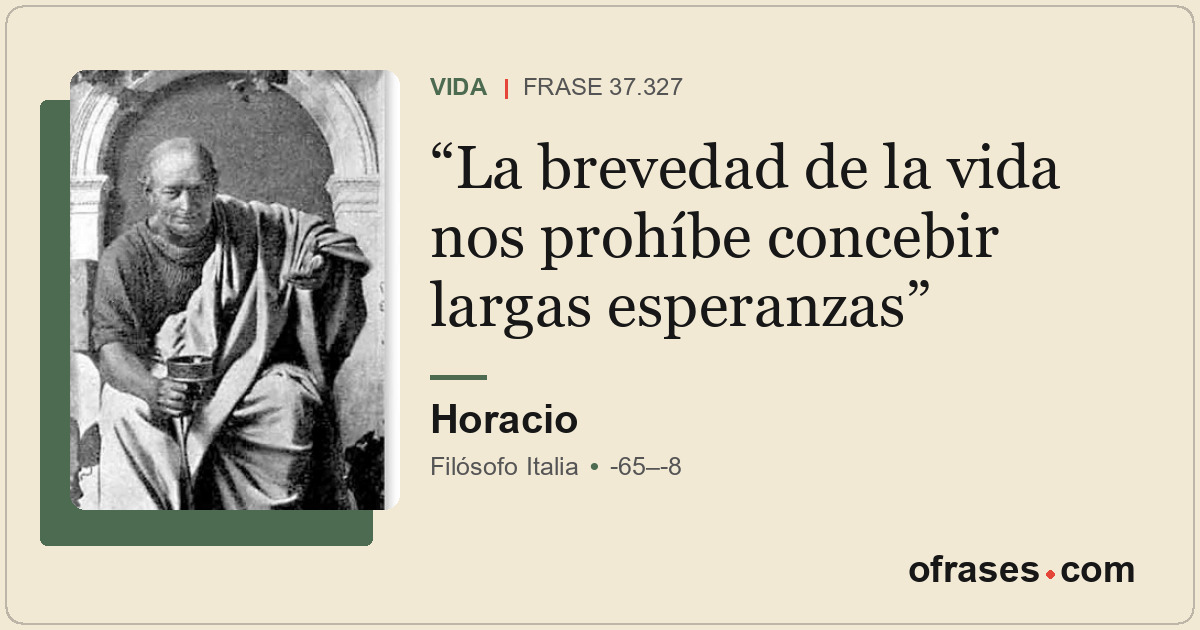 La brevedad de la vida nos prohíbe concebir largas esperanzas