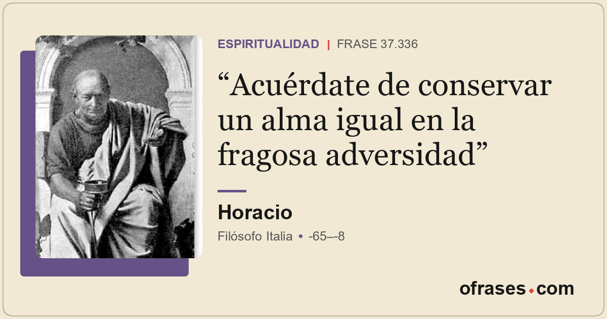 Acuérdate de conservar un alma igual en la fragosa adversidad