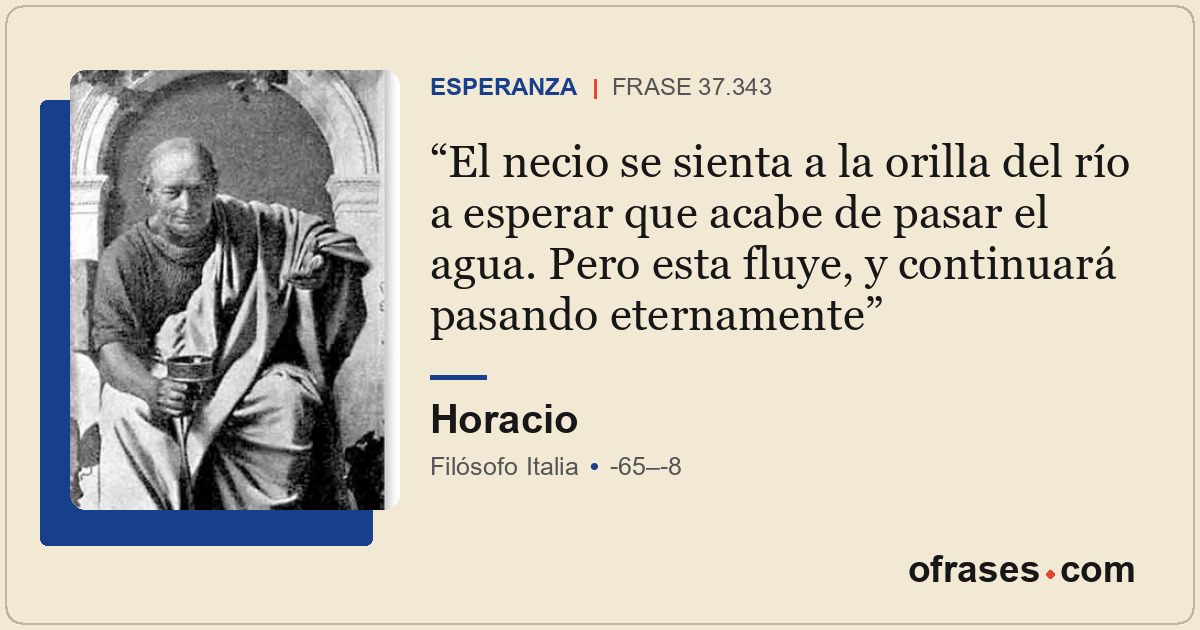 El necio se sienta a la orilla del río a esperar que acabe de pasar el agua. Per...