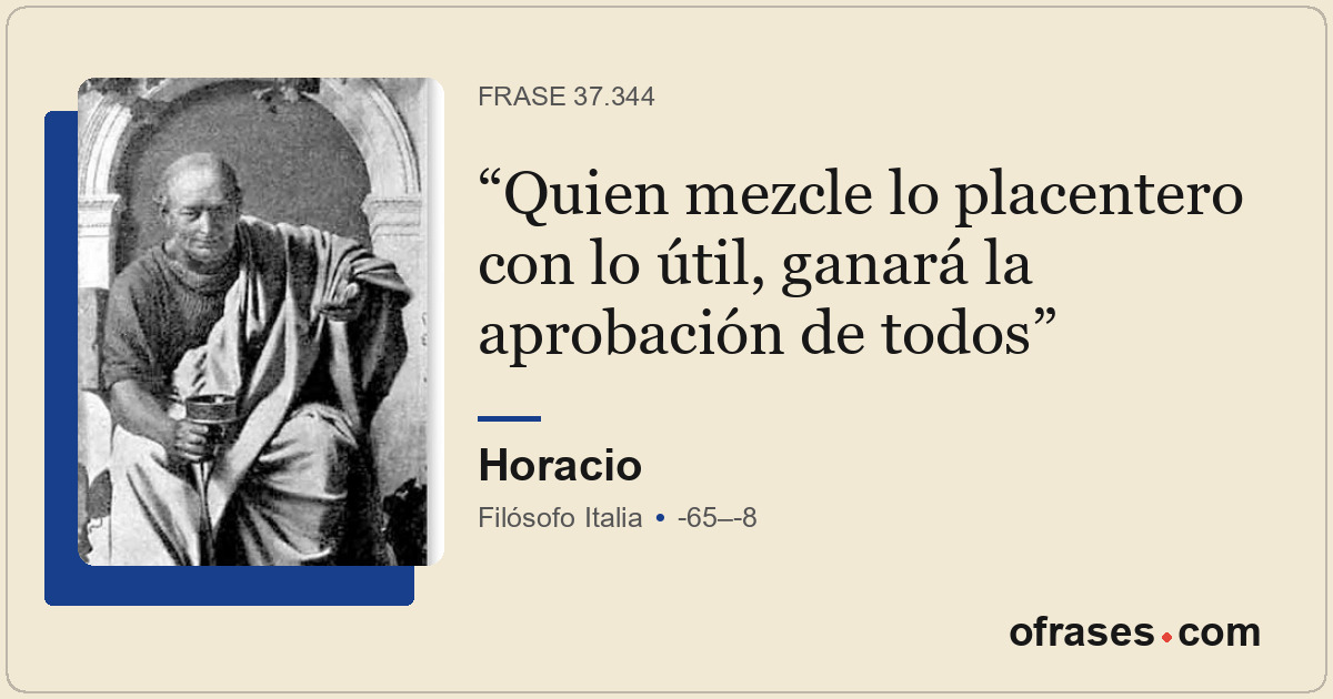 Quien mezcle lo placentero con lo útil, ganará la aprobación de todos