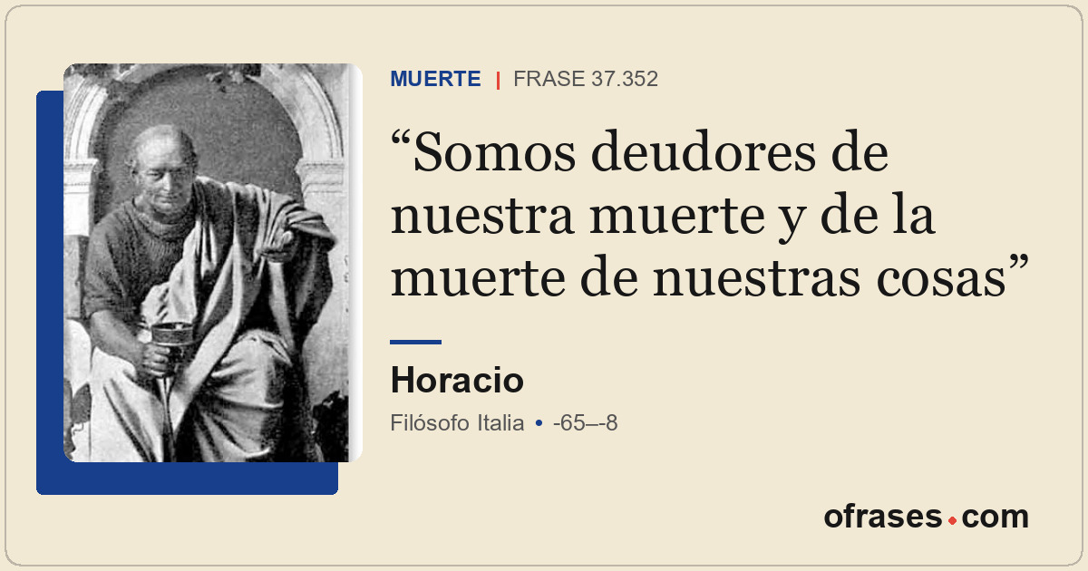 Somos deudores de nuestra muerte y de la muerte de nuestras cosas