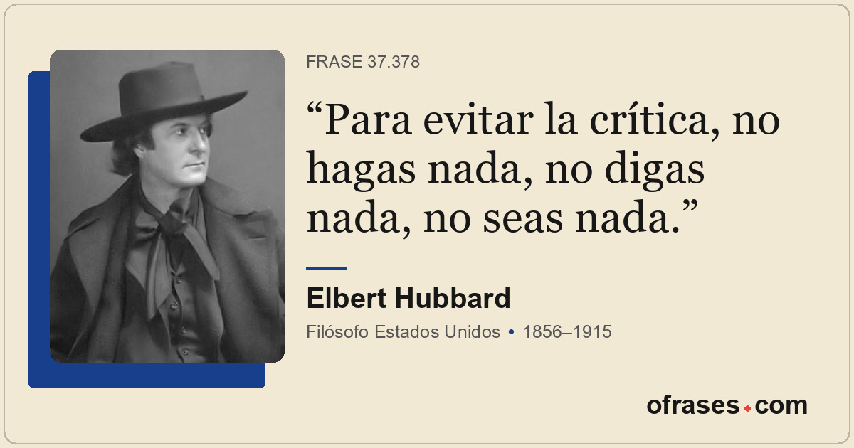 Para evitar la crítica, no hagas nada, no digas nada, no seas nada.
