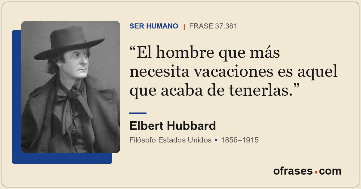 El hombre que más necesita vacaciones es aquel que acaba de tenerlas.