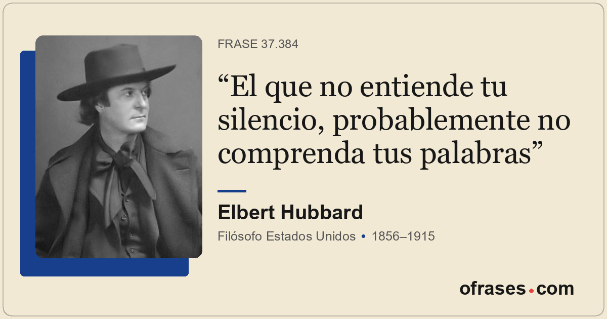 El que no entiende tu silencio, probablemente no comprenda tus palabras