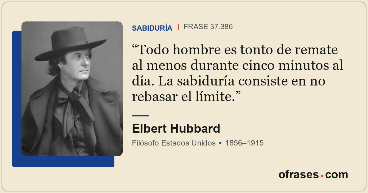Todo hombre es tonto de remate al menos durante cinco minutos al día. La sabidur...