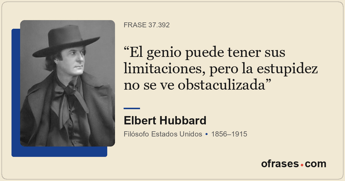 El genio puede tener sus limitaciones, pero la estupidez no se ve obstaculizada