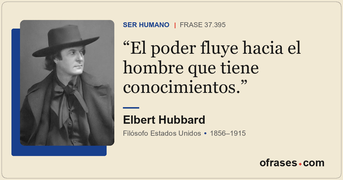 El poder fluye hacia el hombre que tiene conocimientos.