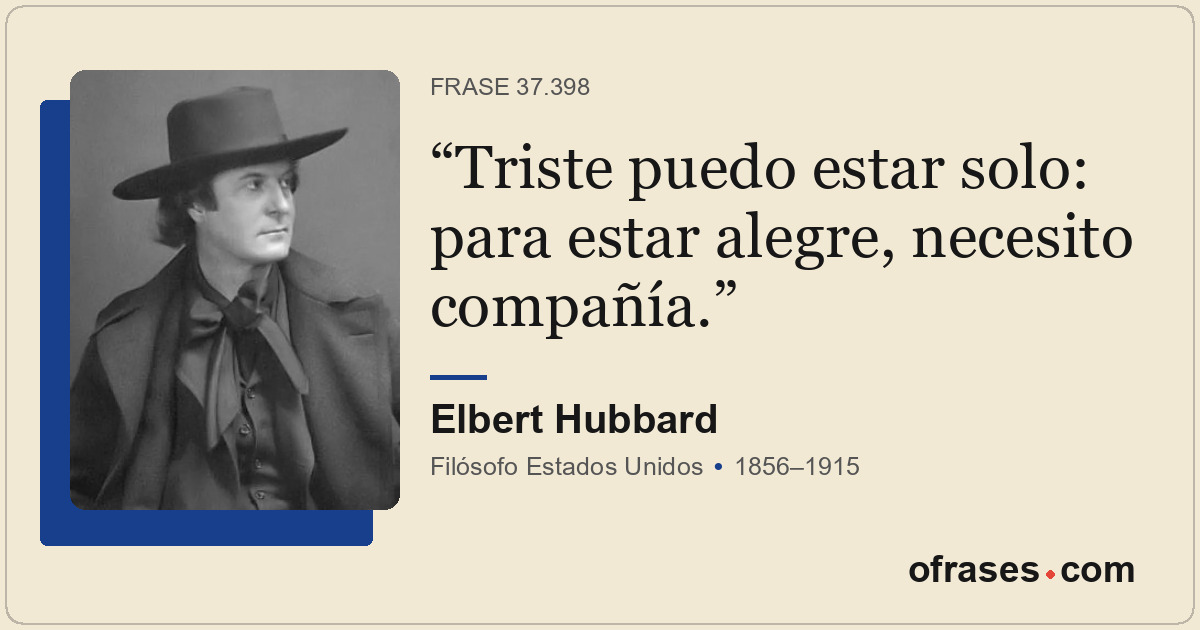 Triste puedo estar solo: para estar alegre, necesito compañía.