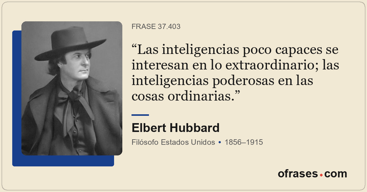Las inteligencias poco capaces se interesan en lo extraordinario; las inteligenc...