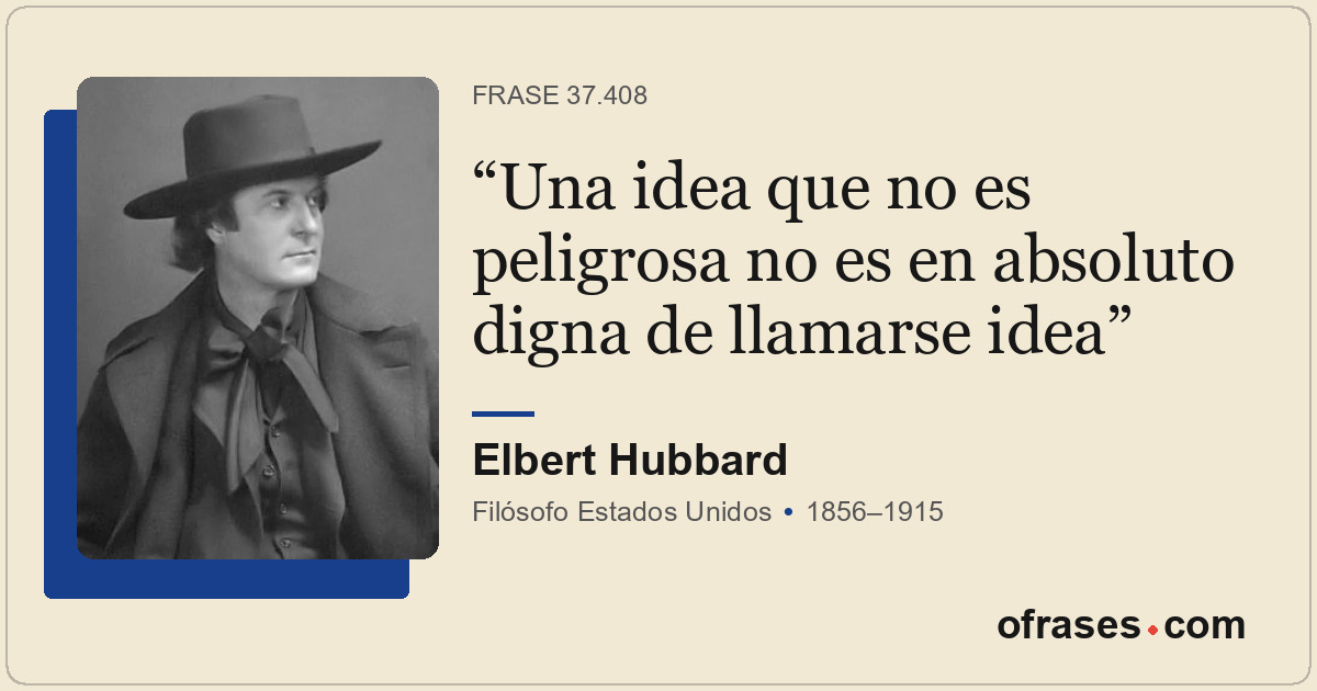 Una idea que no es peligrosa no es en absoluto digna de llamarse idea