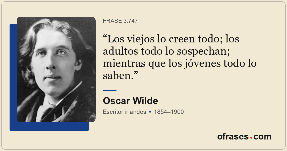 Los viejos lo creen todo; los adultos todo lo sospechan; mientras que los jóvene...