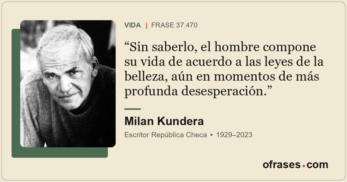 Sin saberlo, el hombre compone su vida de acuerdo a las leyes de la belleza, aún...