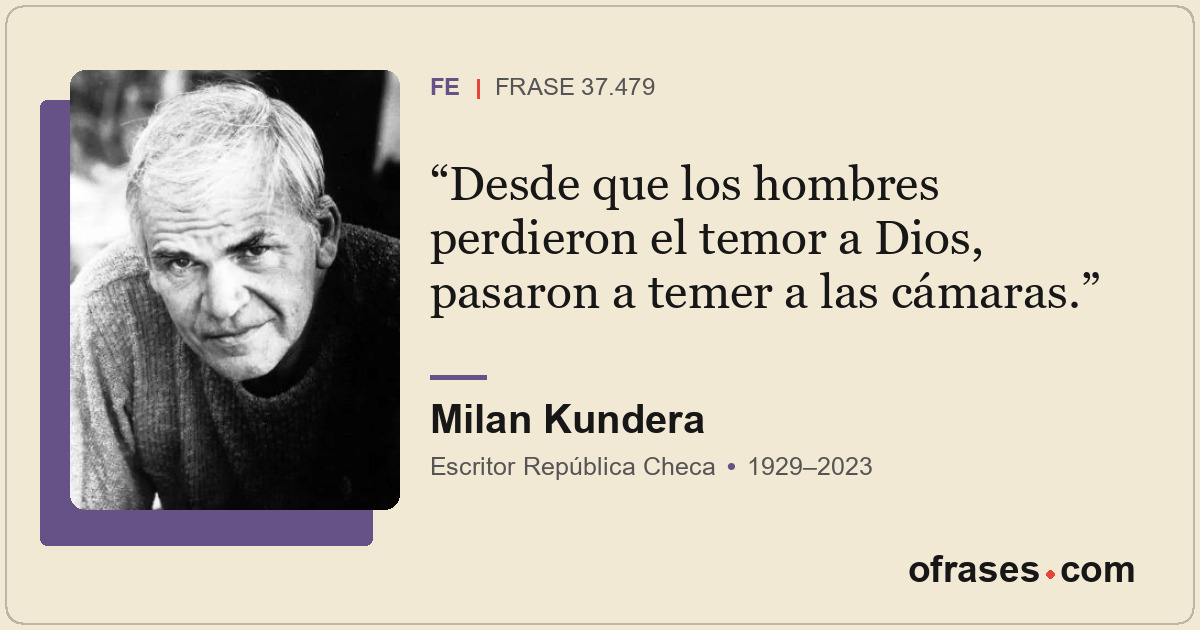 Desde que los hombres perdieron el temor a Dios, pasaron a temer a las cámaras.