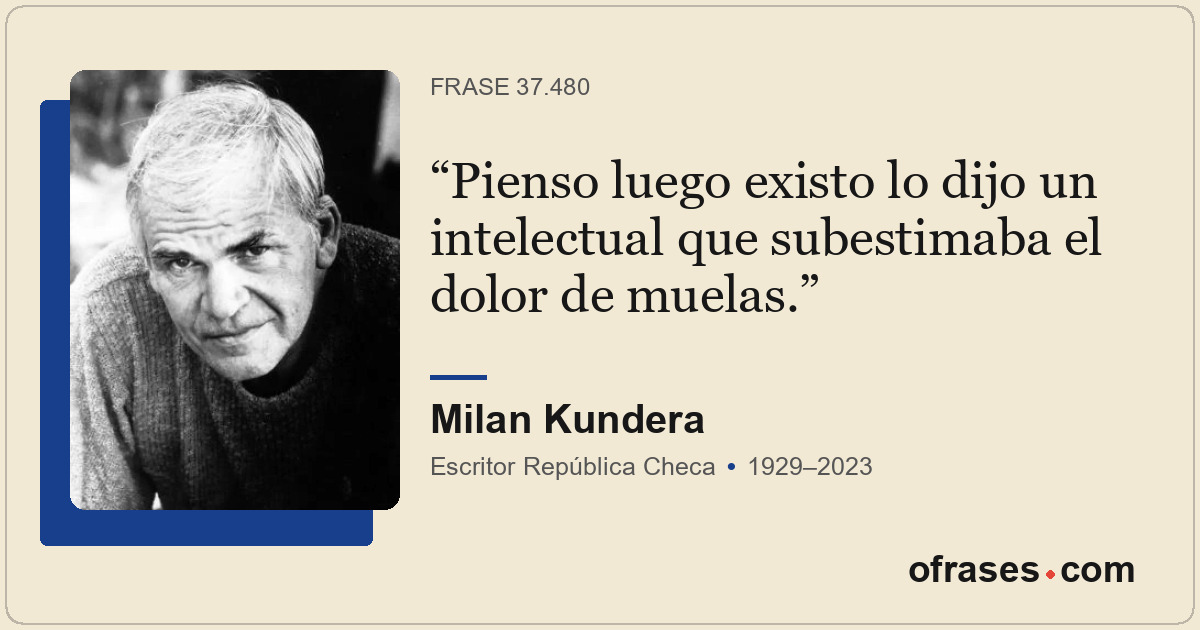 Pienso luego existo lo dijo un intelectual que subestimaba el dolor de muelas.
