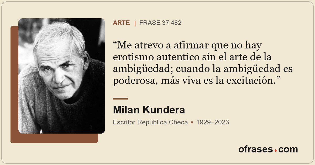 Me atrevo a afirmar que no hay erotismo autentico sin el arte de la ambigüedad;...
