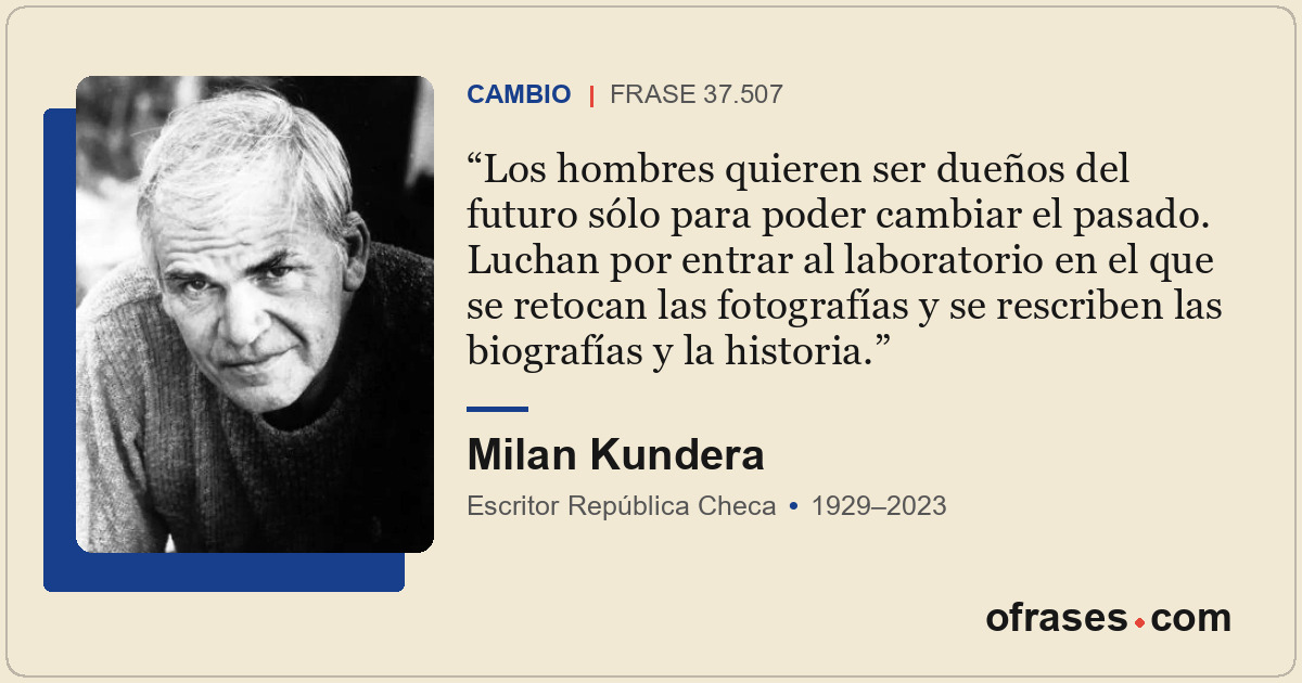 Los hombres quieren ser dueños del futuro sólo para poder cambiar el pasado. Luc...
