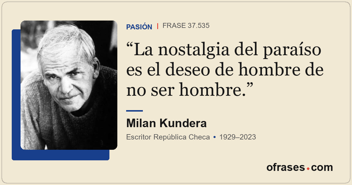 La nostalgia del paraíso es el deseo de hombre de no ser hombre.
