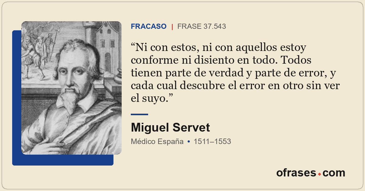 Ni con estos, ni con aquellos estoy conforme ni disiento en todo. Todos tienen p...