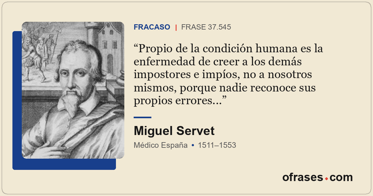 Propio de la condición humana es la enfermedad de creer a los demás impostores e...