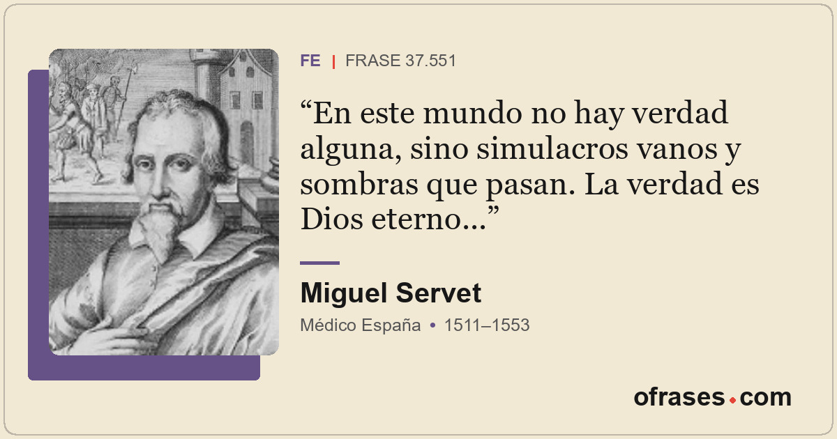 En este mundo no hay verdad alguna, sino simulacros vanos y sombras que pasan. L...