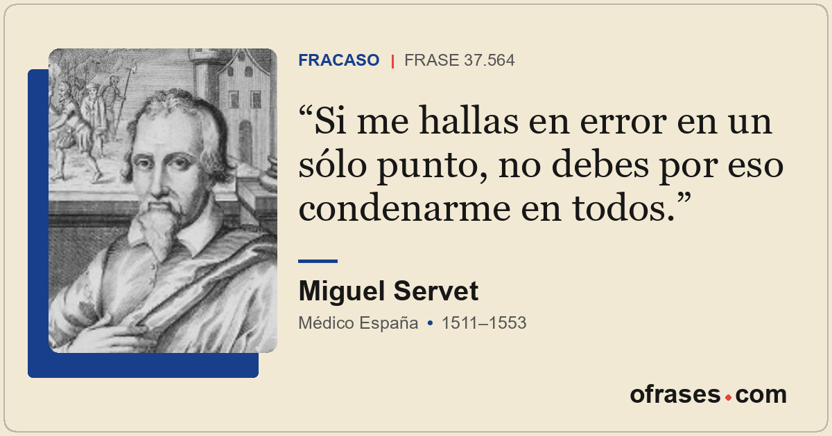 Si me hallas en error en un sólo punto, no debes por eso condenarme en todos.