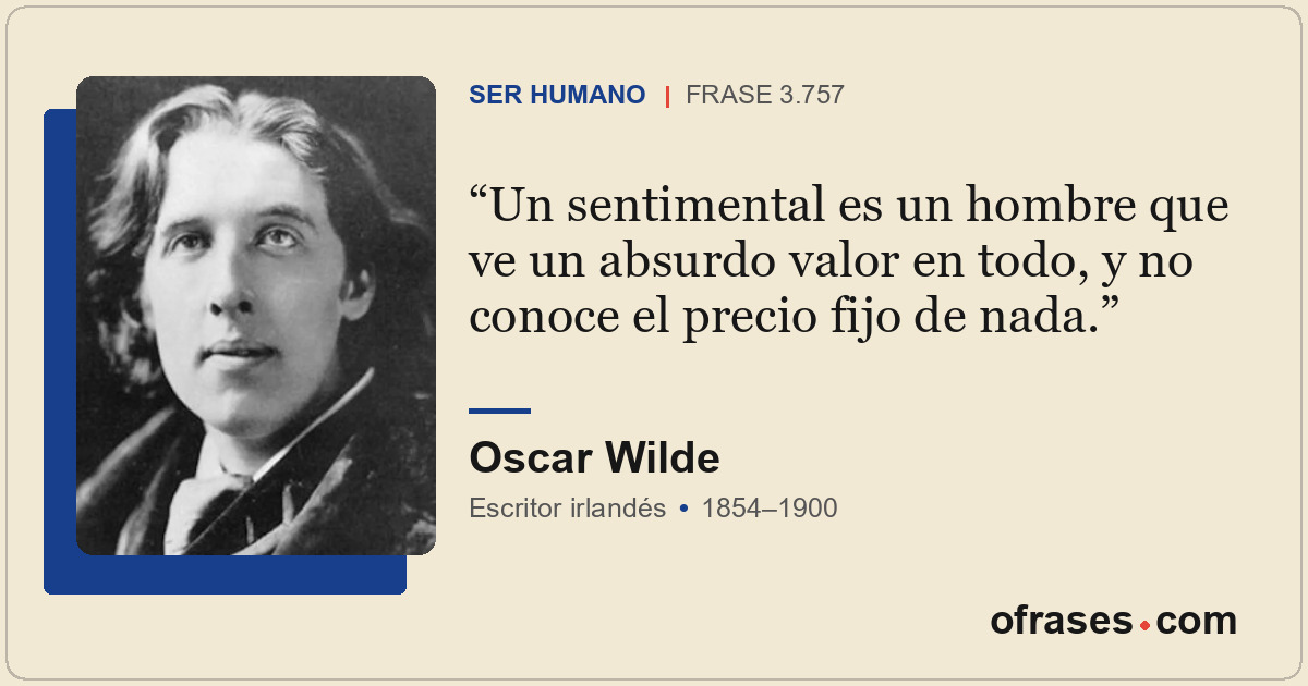 Un sentimental es un hombre que ve un absurdo valor en todo, y no conoce el prec...