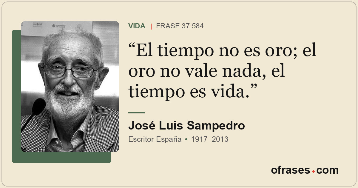 El tiempo no es oro; el oro no vale nada, el tiempo es vida.