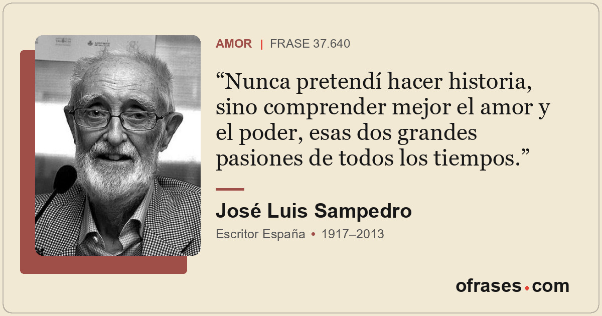 Nunca pretendí hacer historia, sino comprender mejor el amor y el poder, esas do...
